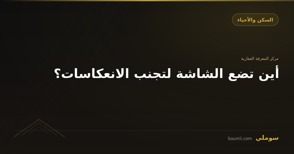 أين تضع الشاشة لتجنب الانعكاسات؟