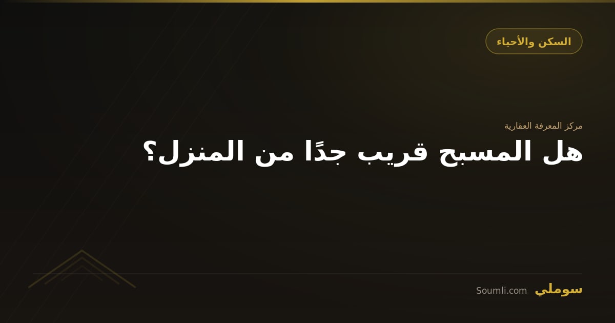 هل المسبح قريب جدًا من المنزل؟