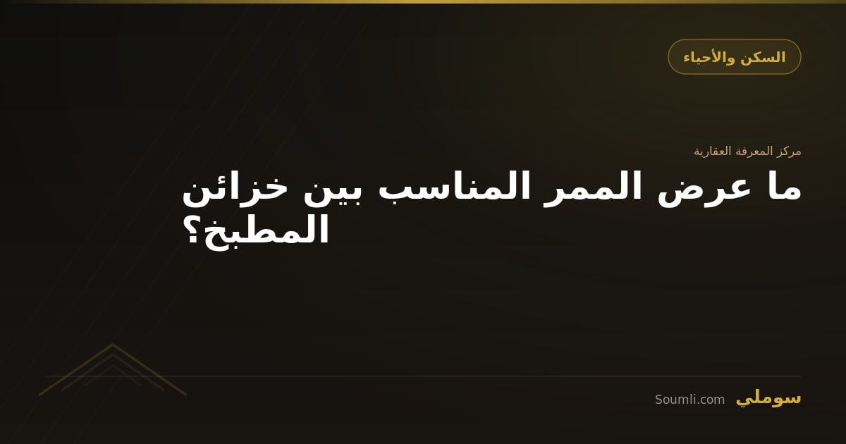 ما عرض الممر المناسب بين خزائن المطبخ؟