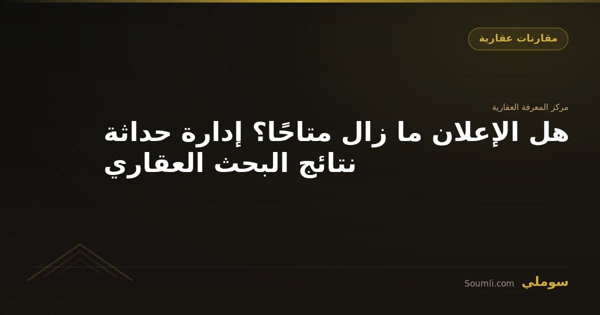 هل الإعلان ما زال متاحًا؟ إدارة حداثة نتائج البحث العقاري
