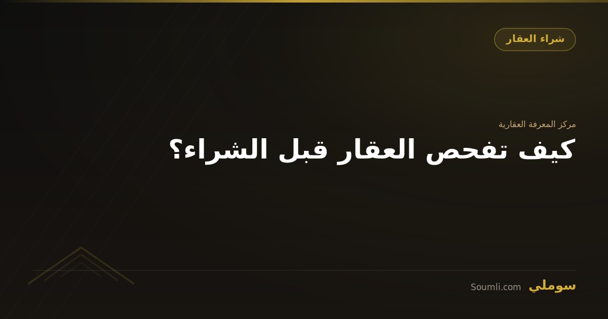 كيف تفحص العقار قبل الشراء؟