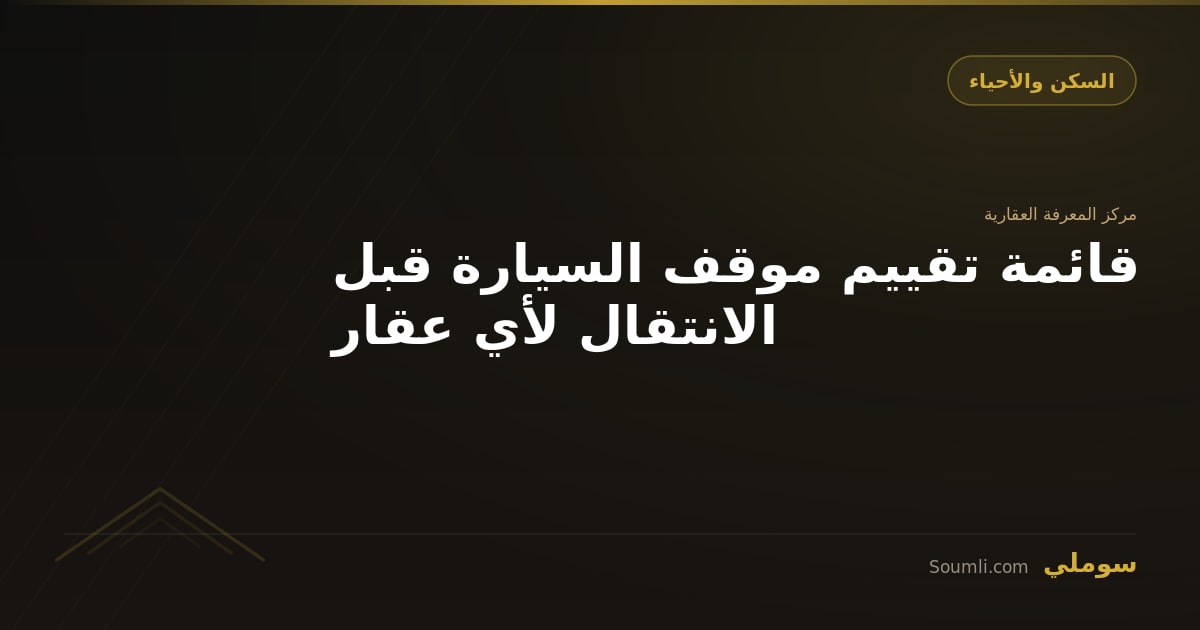 قائمة تقييم موقف السيارة قبل الانتقال لأي عقار