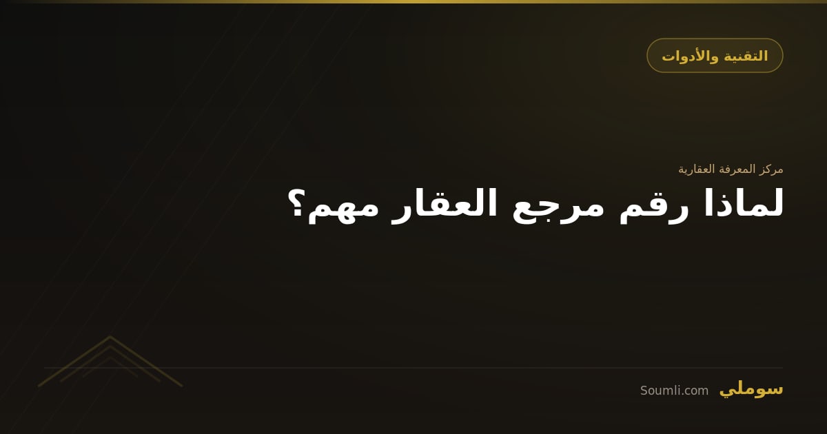 لماذا رقم مرجع العقار مهم؟