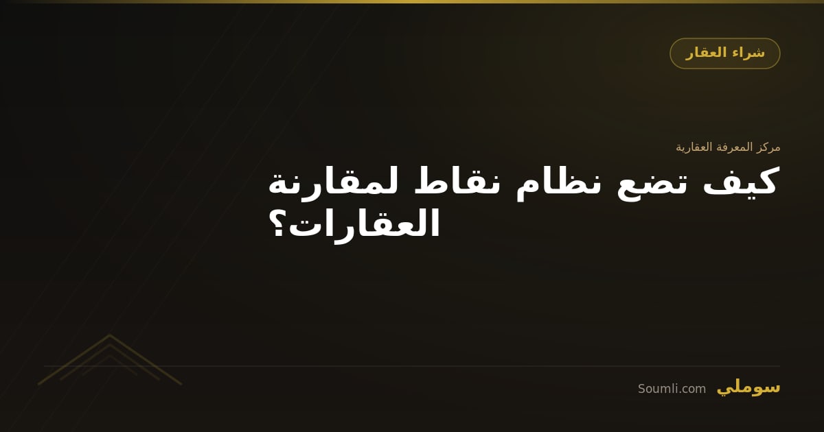 كيف تضع نظام نقاط لمقارنة العقارات؟