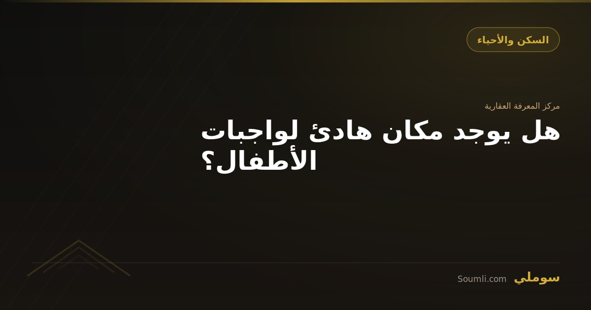 هل يوجد مكان هادئ لواجبات الأطفال؟