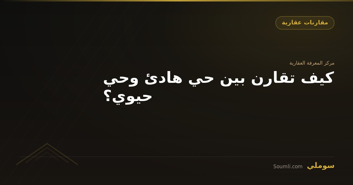 كيف تقارن بين حي هادئ وحي حيوي؟