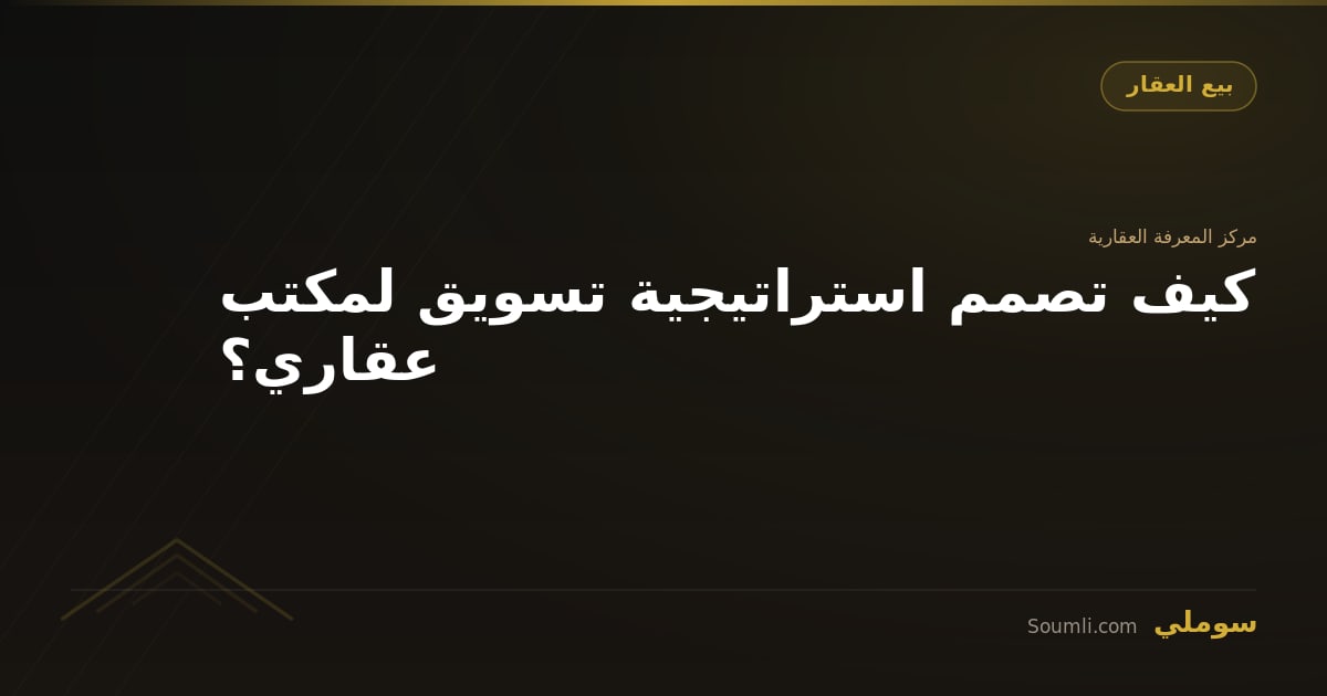 كيف تصمم استراتيجية تسويق لمكتب عقاري؟