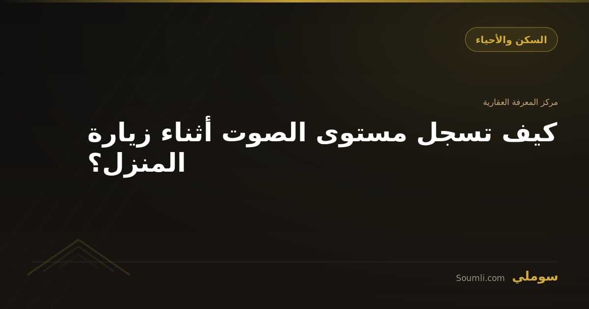 كيف تسجل مستوى الصوت أثناء زيارة المنزل؟