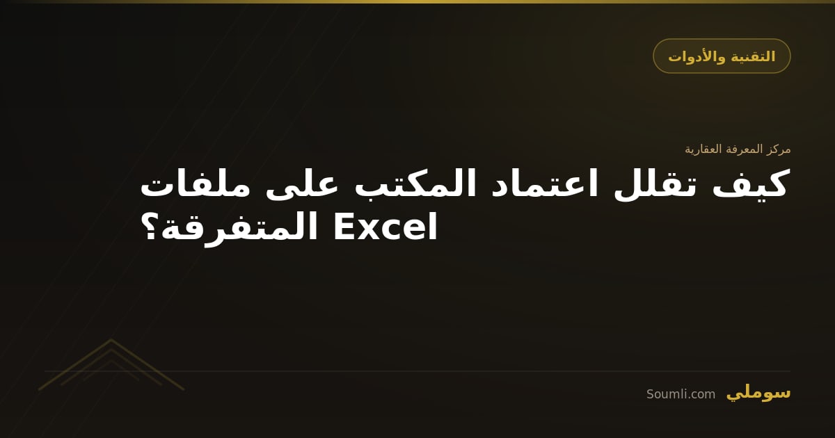 كيف تقلل اعتماد المكتب على ملفات Excel المتفرقة؟