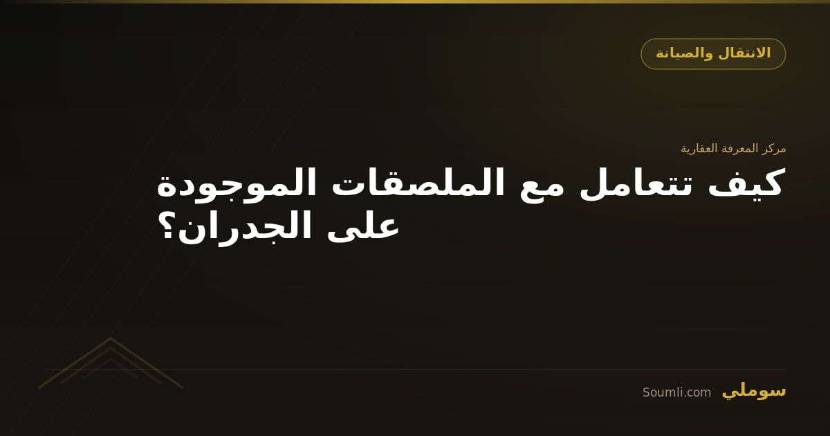 كيف تتعامل مع الملصقات الموجودة على الجدران؟