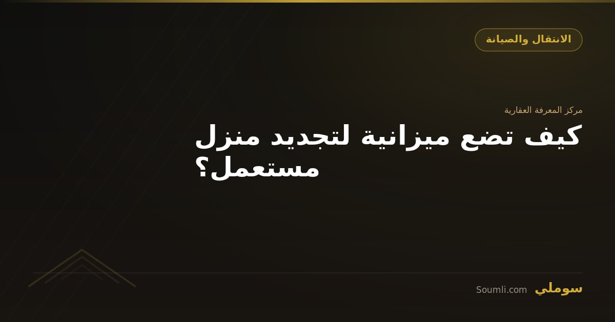 كيف تضع ميزانية لتجديد منزل مستعمل؟