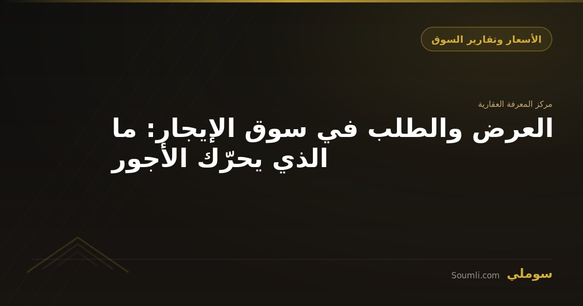 العرض والطلب في سوق الإيجار: ما الذي يحرّك الأجور