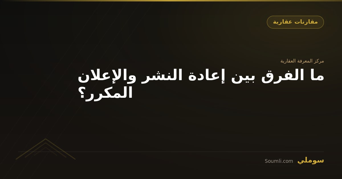 ما الفرق بين إعادة النشر والإعلان المكرر؟