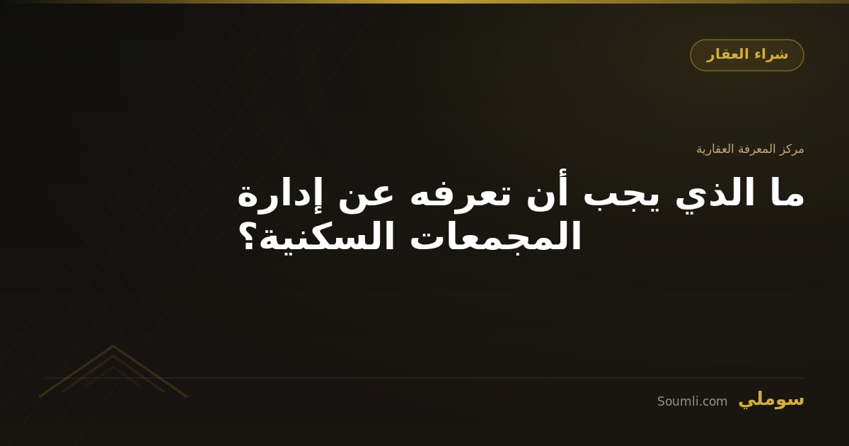 ما الذي يجب أن تعرفه عن إدارة المجمعات السكنية؟