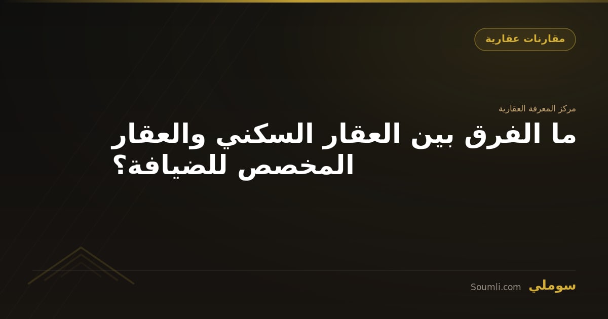 ما الفرق بين العقار السكني والعقار المخصص للضيافة؟