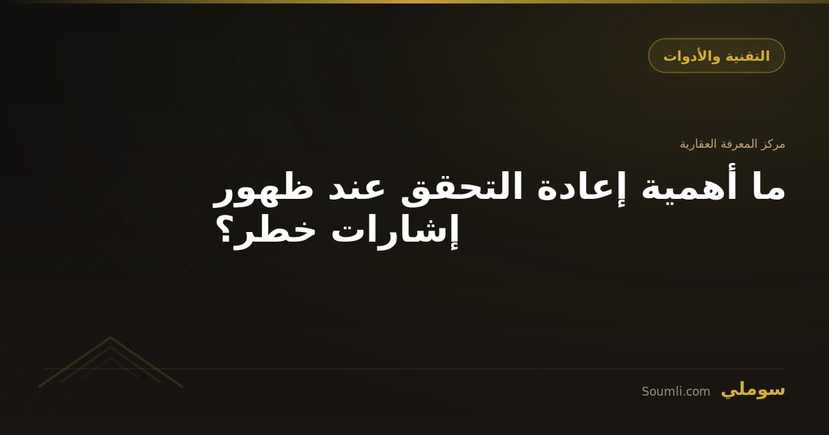 ما أهمية إعادة التحقق عند ظهور إشارات خطر؟