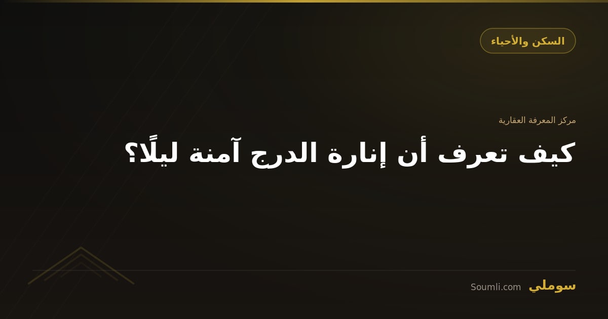 كيف تعرف أن إنارة الدرج آمنة ليلًا؟