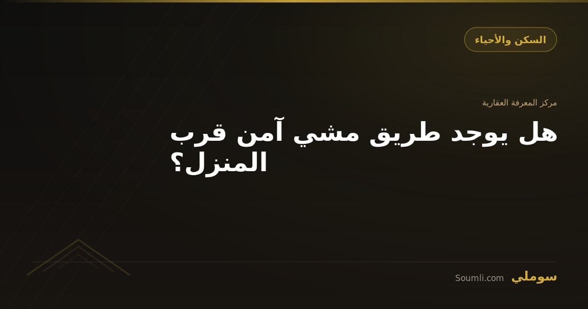 هل يوجد طريق مشي آمن قرب المنزل؟