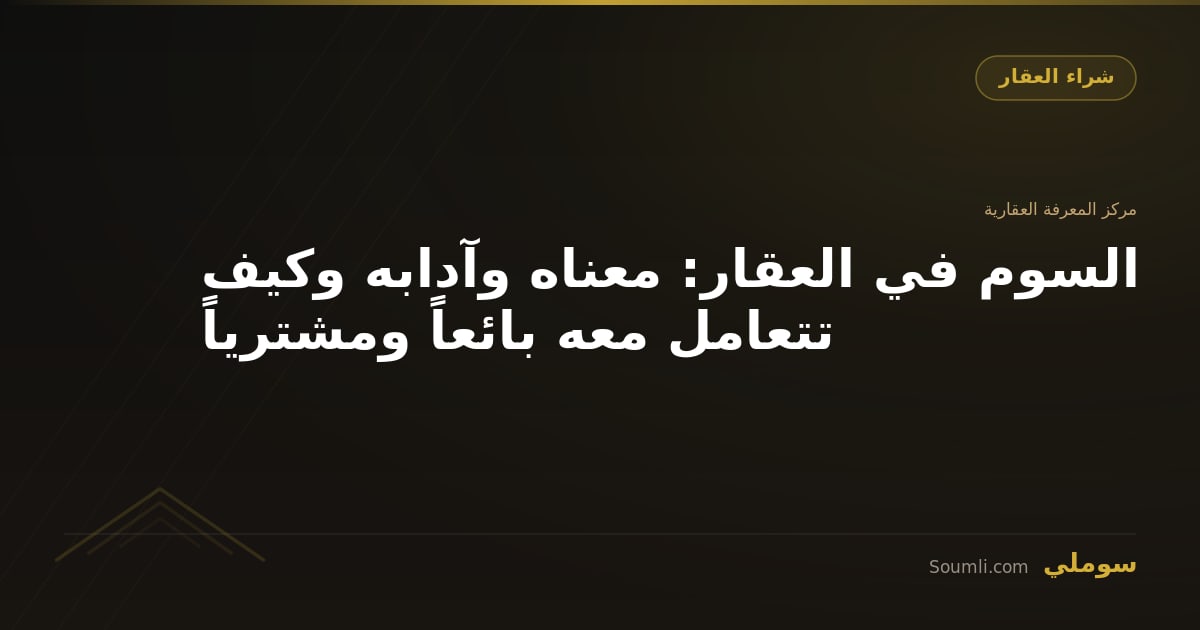 السوم في العقار: معناه وآدابه وكيف تتعامل معه بائعاً ومشترياً