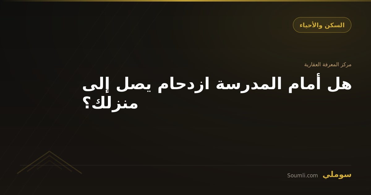 هل أمام المدرسة ازدحام يصل إلى منزلك؟