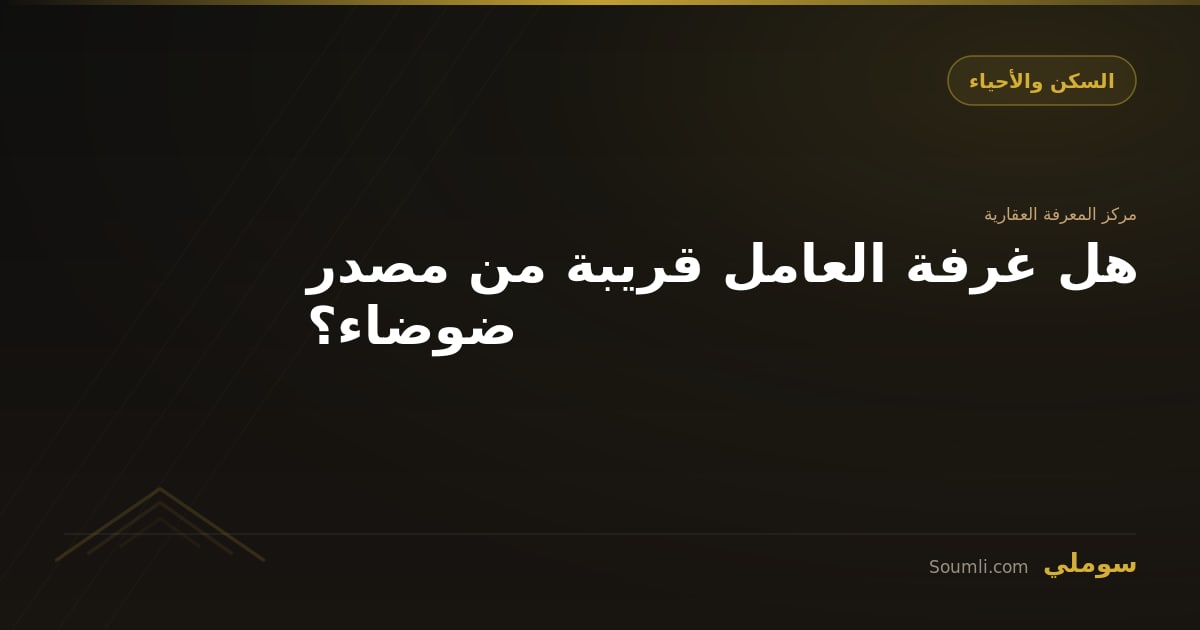 هل غرفة العامل قريبة من مصدر ضوضاء؟
