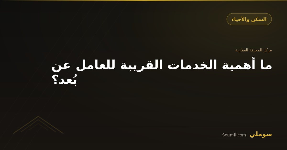 ما أهمية الخدمات القريبة للعامل عن بُعد؟