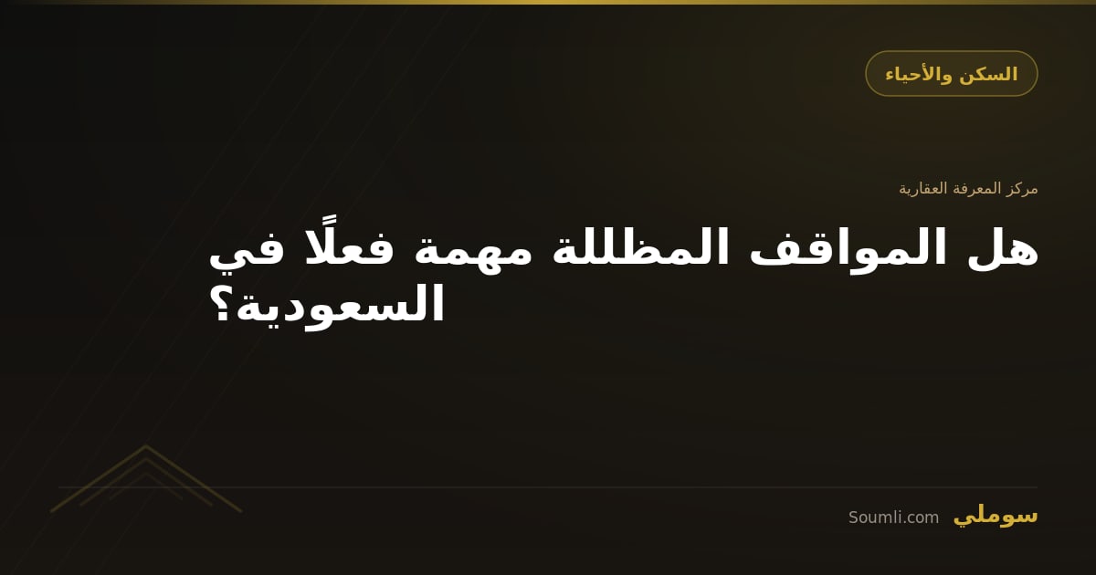 هل المواقف المظللة مهمة فعلًا في السعودية؟