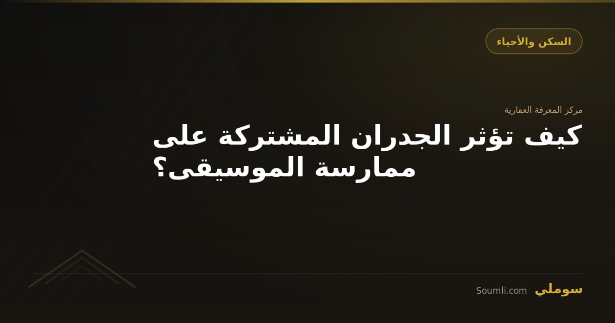 كيف تؤثر الجدران المشتركة على ممارسة الموسيقى؟