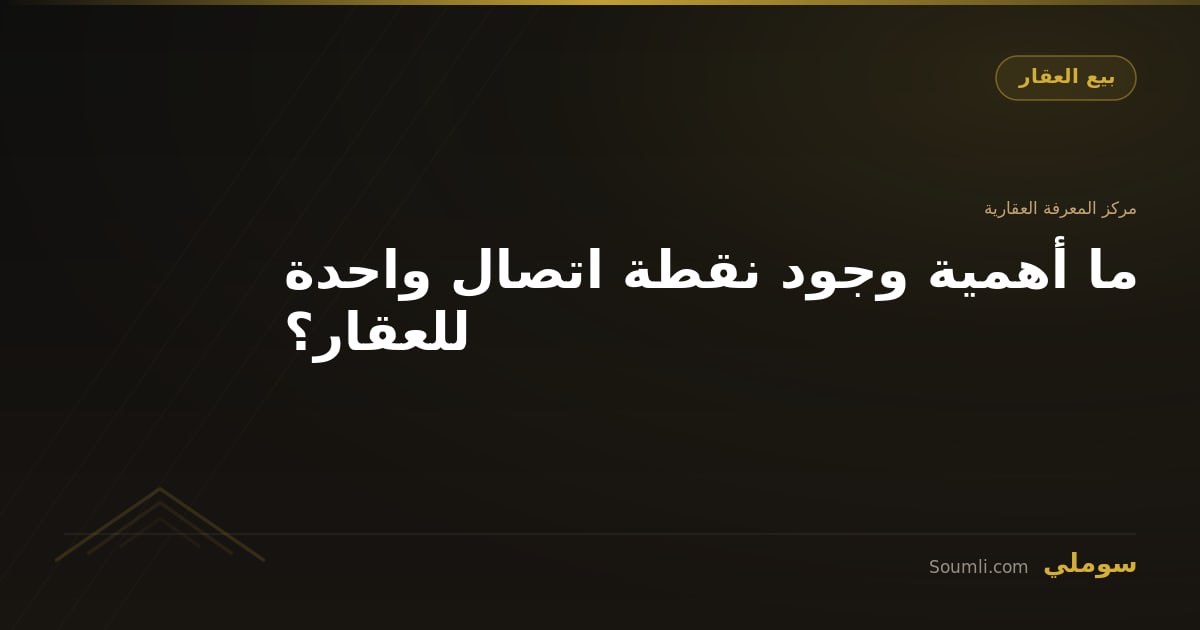 ما أهمية وجود نقطة اتصال واحدة للعقار؟