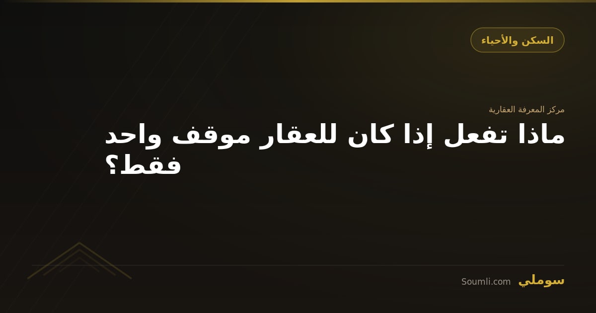 ماذا تفعل إذا كان للعقار موقف واحد فقط؟