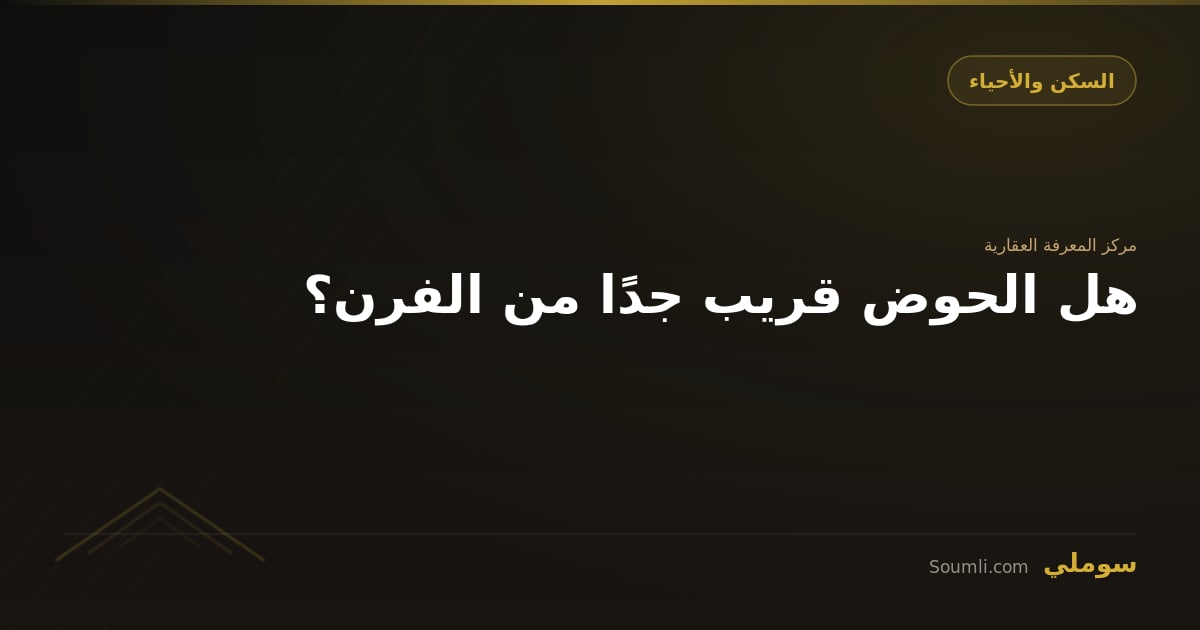 هل الحوض قريب جدًا من الفرن؟