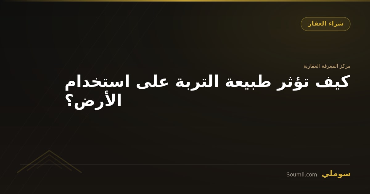 كيف تؤثر طبيعة التربة على استخدام الأرض؟