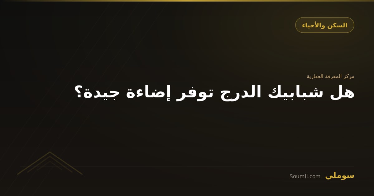 هل شبابيك الدرج توفر إضاءة جيدة؟