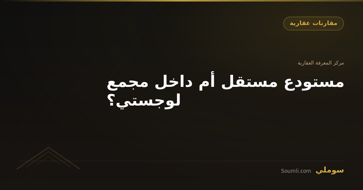 مستودع مستقل أم داخل مجمع لوجستي؟