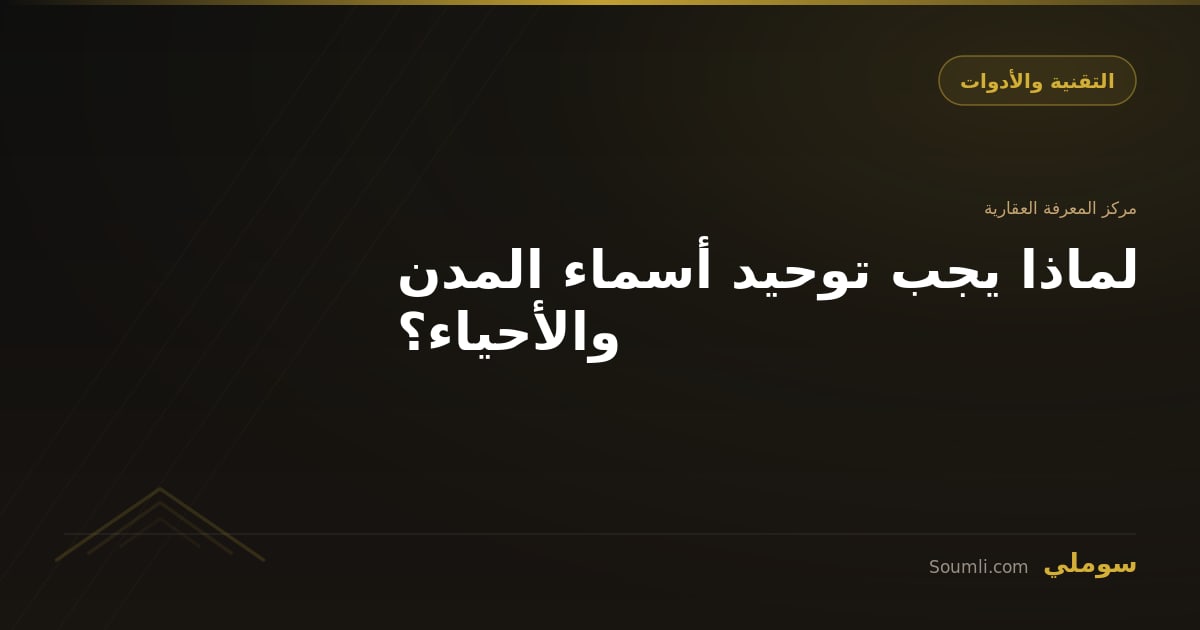 لماذا يجب توحيد أسماء المدن والأحياء؟