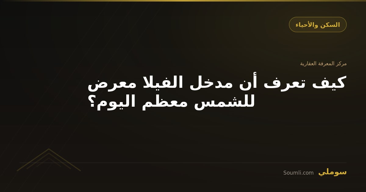 كيف تعرف أن مدخل الفيلا معرض للشمس معظم اليوم؟