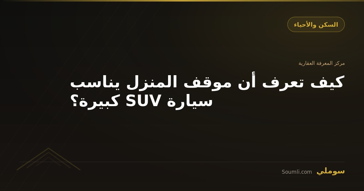 كيف تعرف أن موقف المنزل يناسب سيارة SUV كبيرة؟