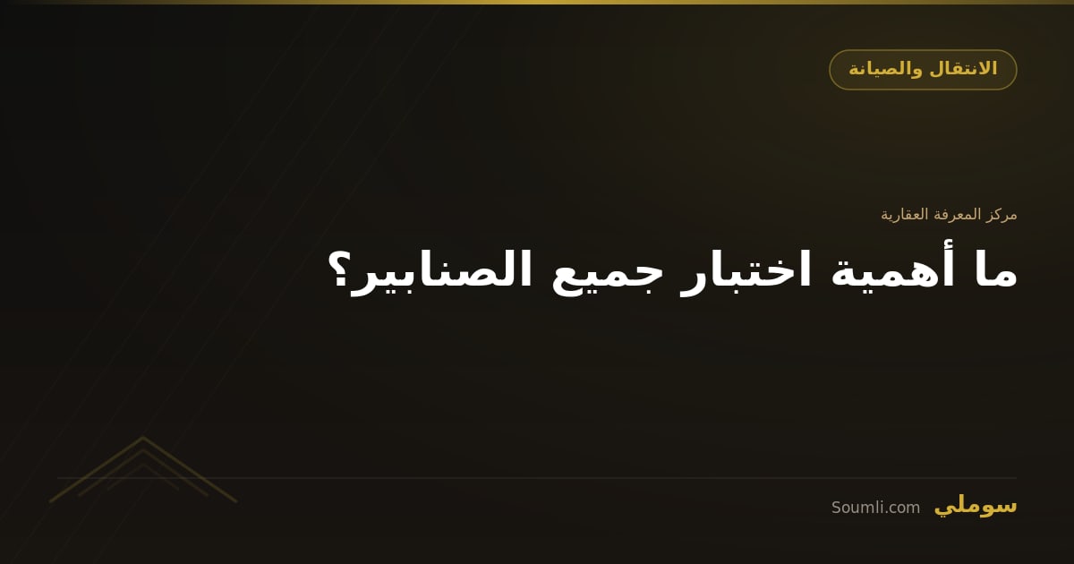 ما أهمية اختبار جميع الصنابير؟