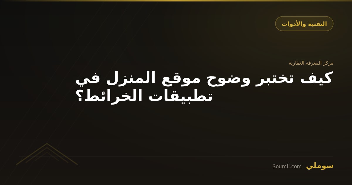 كيف تختبر وضوح موقع المنزل في تطبيقات الخرائط؟