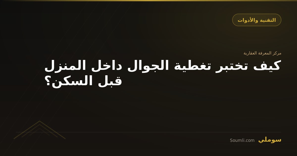 كيف تختبر تغطية الجوال داخل المنزل قبل السكن؟