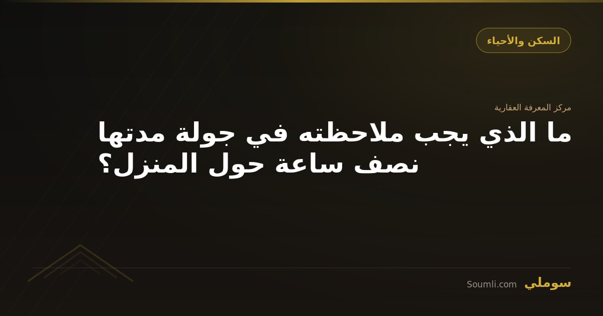 ما الذي يجب ملاحظته في جولة مدتها نصف ساعة حول المنزل؟