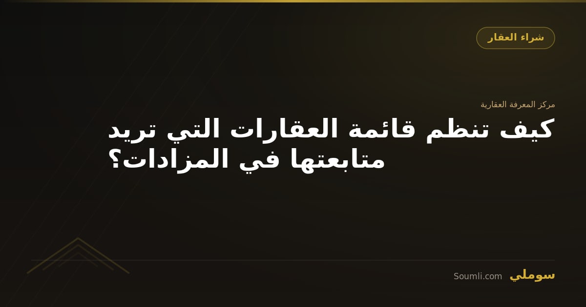 كيف تنظم قائمة العقارات التي تريد متابعتها في المزادات؟