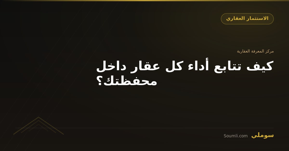 كيف تتابع أداء كل عقار داخل محفظتك؟
