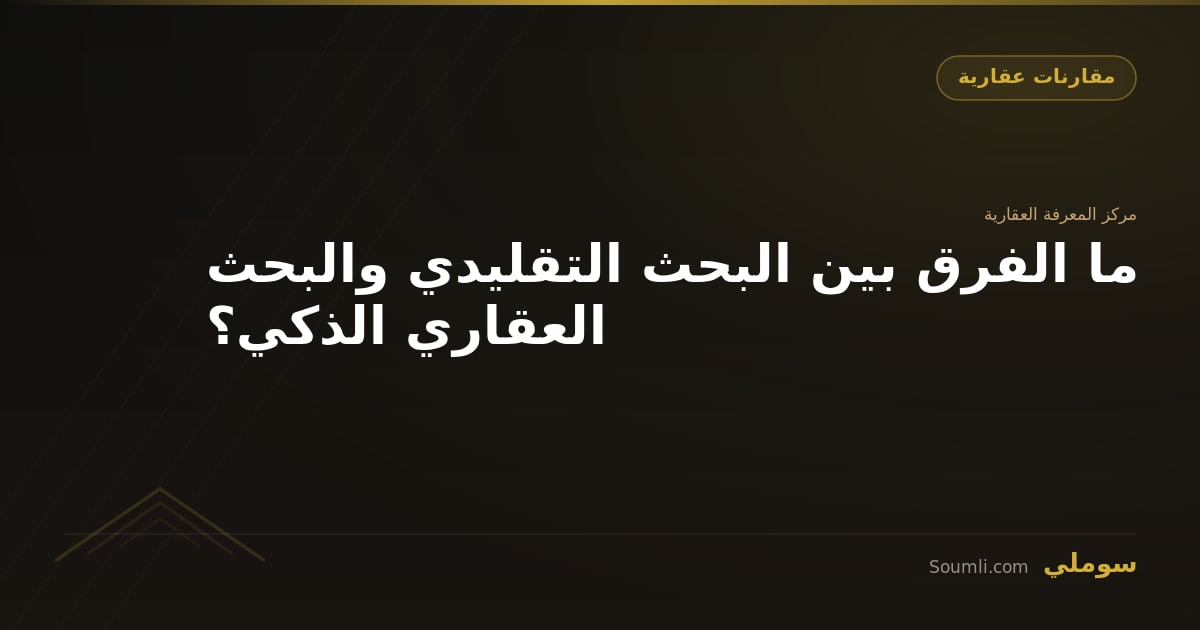 ما الفرق بين البحث التقليدي والبحث العقاري الذكي؟