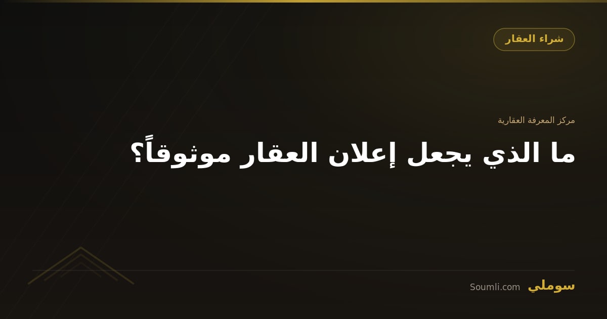 ما الذي يجعل إعلان العقار موثوقاً؟