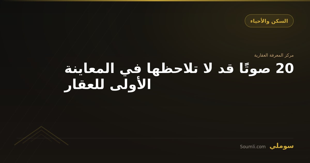 20 صوتًا قد لا تلاحظها في المعاينة الأولى للعقار