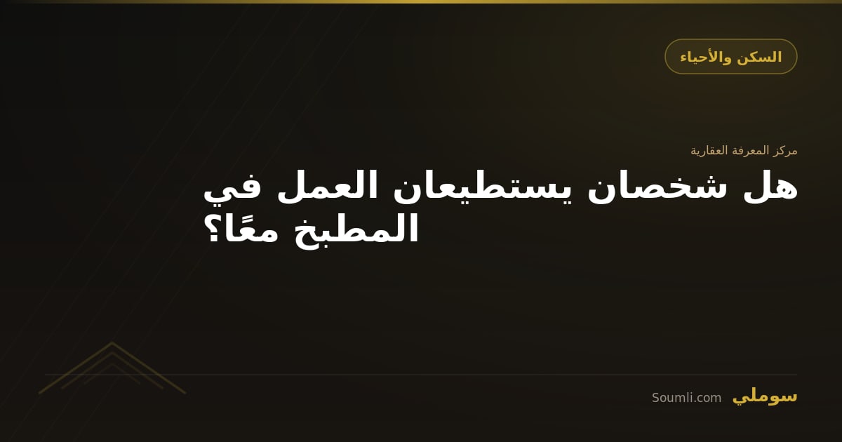 هل شخصان يستطيعان العمل في المطبخ معًا؟