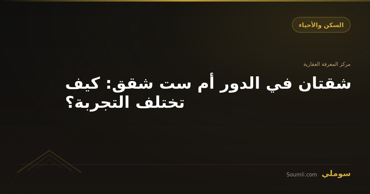 شقتان في الدور أم ست شقق: كيف تختلف التجربة؟