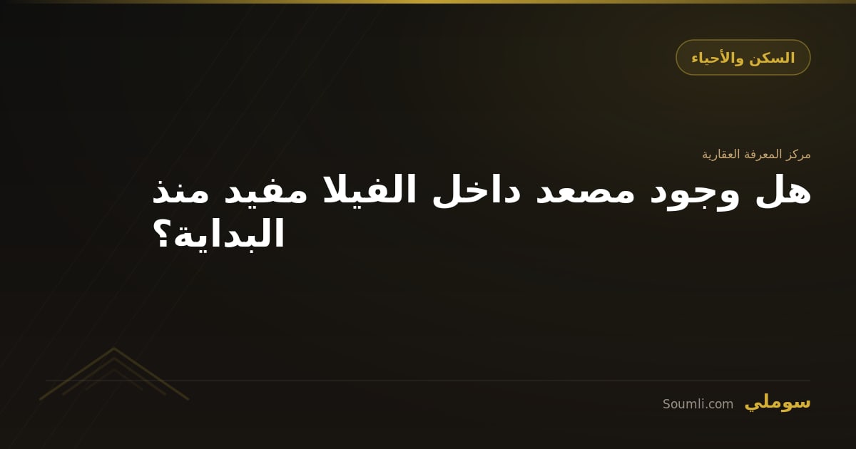هل وجود مصعد داخل الفيلا مفيد منذ البداية؟