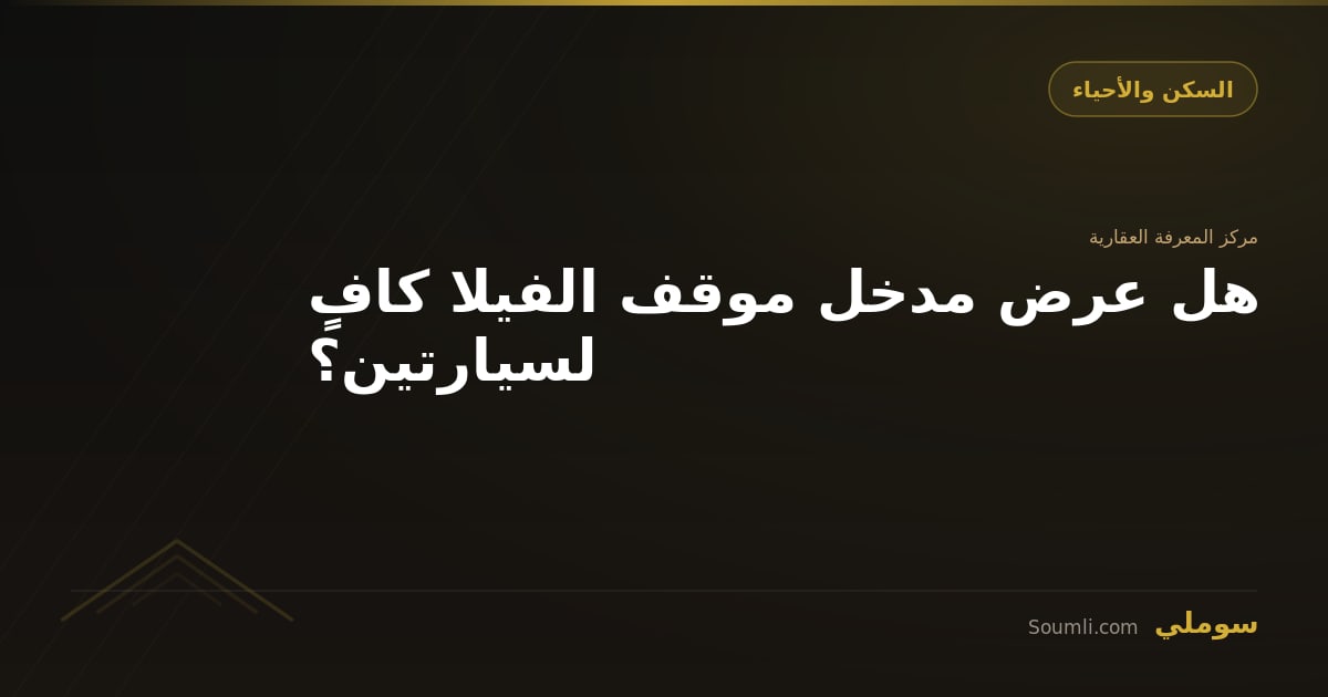 هل عرض مدخل موقف الفيلا كافٍ لسيارتين؟